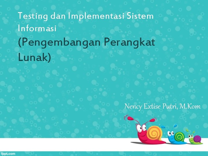 Testing dan Implementasi Sistem Informasi (Pengembangan Perangkat Lunak) Nency Extise Putri, M. Kom 