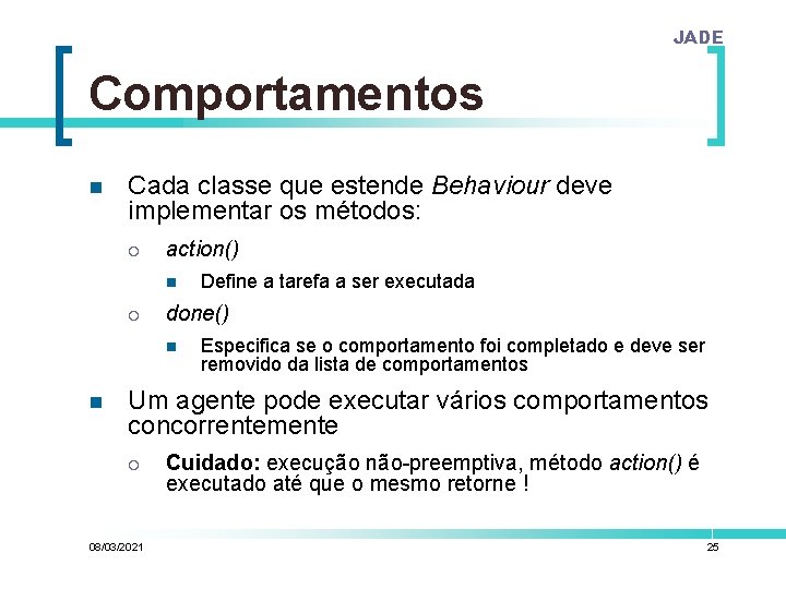 JADE Comportamentos n Cada classe que estende Behaviour deve implementar os métodos: ¡ action()