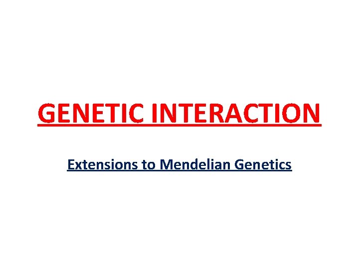 GENETIC INTERACTION Extensions to Mendelian Genetics 