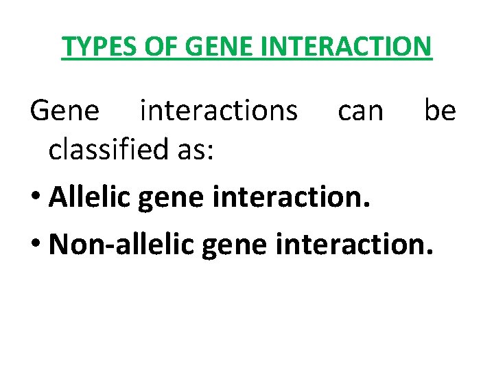 TYPES OF GENE INTERACTION Gene interactions can be classified as: • Allelic gene interaction.
