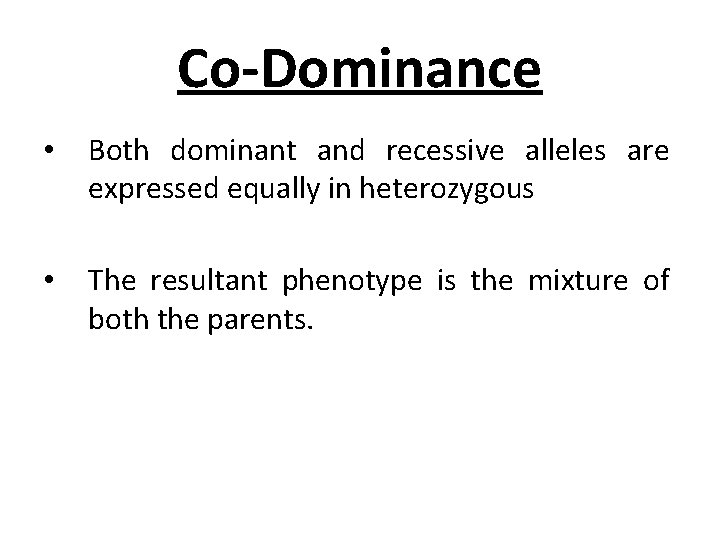 Co-Dominance • Both dominant and recessive alleles are expressed equally in heterozygous • The