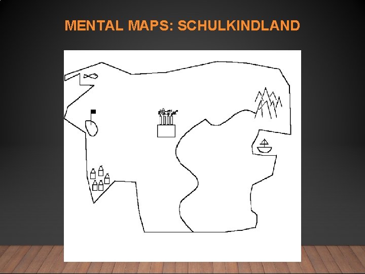 MENTAL MAPS: SCHULKINDLAND 