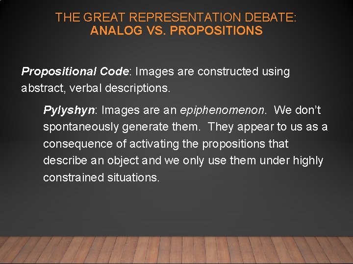 THE GREAT REPRESENTATION DEBATE: ANALOG VS. PROPOSITIONS Propositional Code: Images are constructed using abstract, THE GREAT REPRESENTATION DEBATE: ANALOG VS. PROPOSITIONS Propositional Code: Images are constructed using abstract,