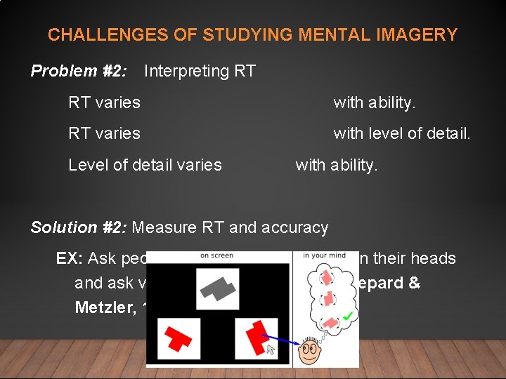 CHALLENGES OF STUDYING MENTAL IMAGERY Problem #2: Interpreting RT RT varies with ability. RT