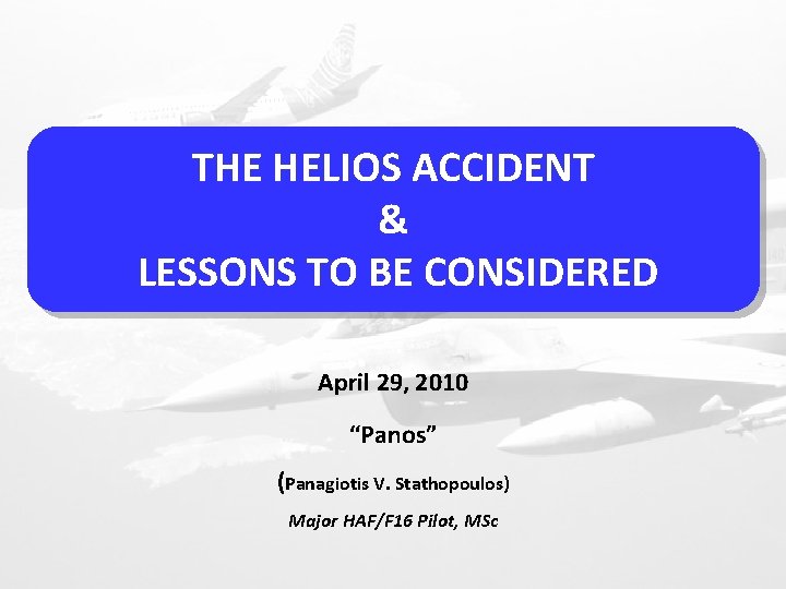 THE HELIOS ACCIDENT & LESSONS TO BE CONSIDERED April 29, 2010 “Panos” (Panagiotis V.