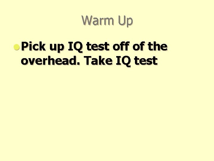 Warm Up l Pick up IQ test off of the overhead. Take IQ test Warm Up l Pick up IQ test off of the overhead. Take IQ test