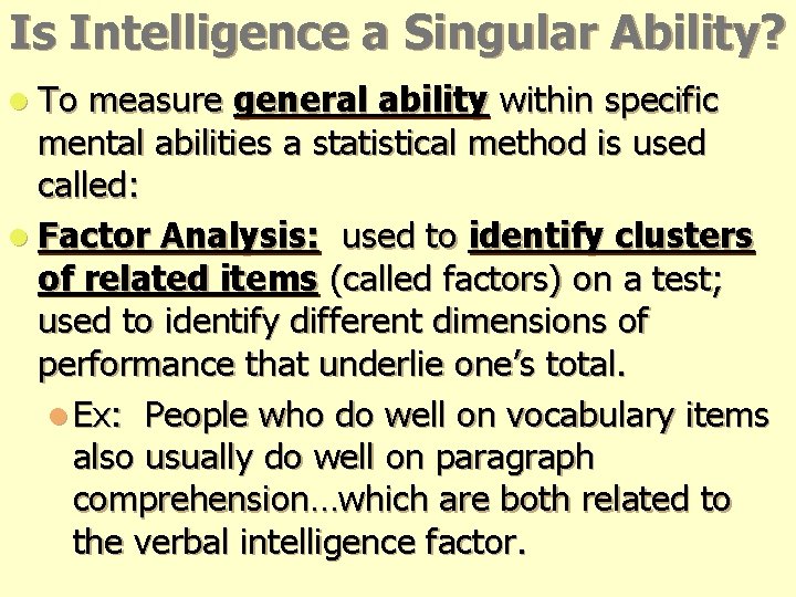 Is Intelligence a Singular Ability? l To measure general ability within specific mental abilities Is Intelligence a Singular Ability? l To measure general ability within specific mental abilities