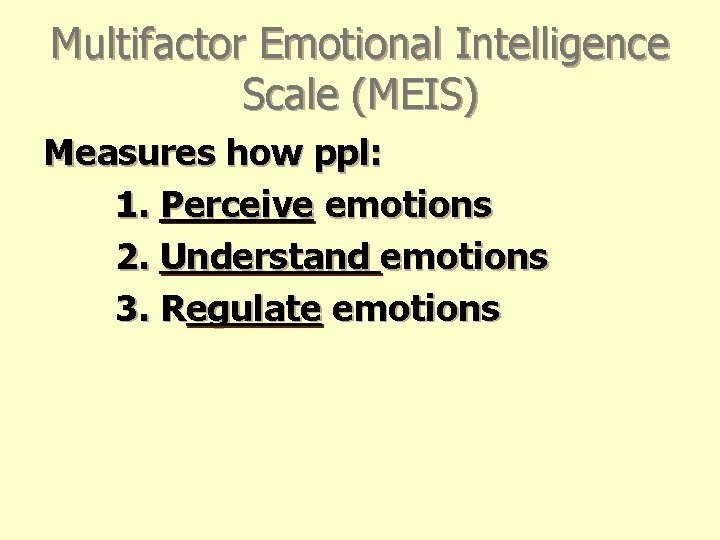 Multifactor Emotional Intelligence Scale (MEIS) Measures how ppl: 1. Perceive emotions 2. Understand emotions Multifactor Emotional Intelligence Scale (MEIS) Measures how ppl: 1. Perceive emotions 2. Understand emotions