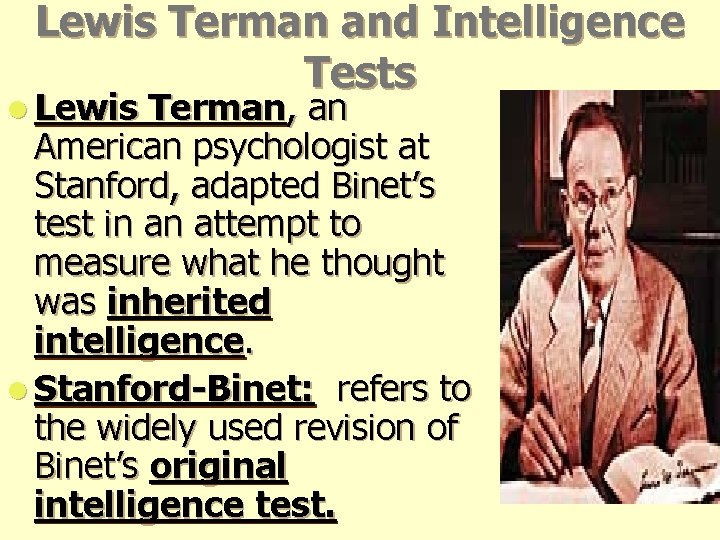 Lewis Terman and Intelligence Tests l Lewis Terman, an American psychologist at Stanford, adapted Lewis Terman and Intelligence Tests l Lewis Terman, an American psychologist at Stanford, adapted