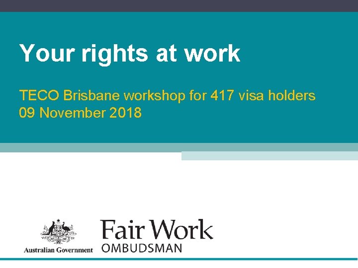 Your rights at work TECO Brisbane workshop for 417 visa holders 09 November 2018