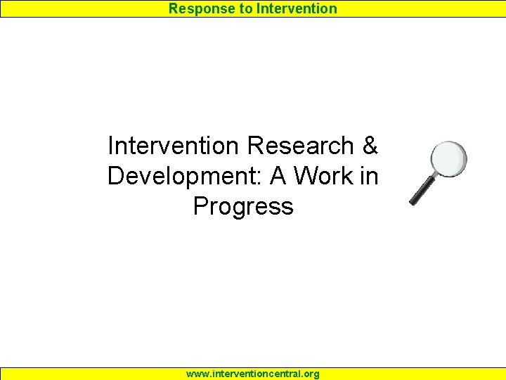 Response to Intervention Research & Development: A Work in Progress www. interventioncentral. org 