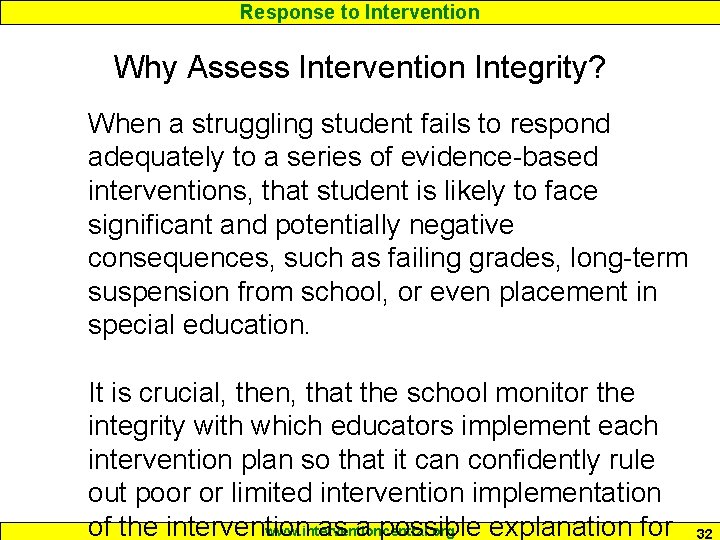 Response to Intervention Why Assess Intervention Integrity? When a struggling student fails to respond