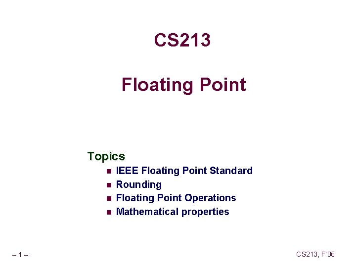 CS 213 Floating Point Topics n n – 1 – IEEE Floating Point Standard