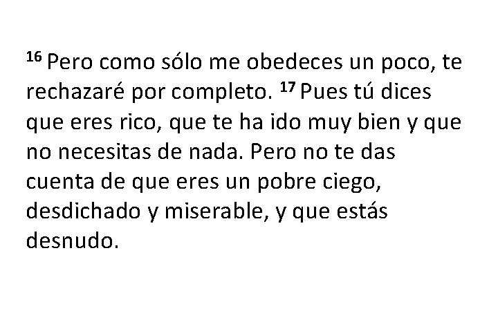 16 Pero como sólo me obedeces un poco, te rechazaré por completo. 17 Pues