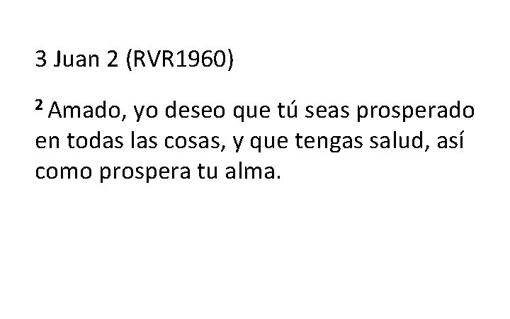 3 Juan 2 (RVR 1960) 2 Amado, yo deseo que tú seas prosperado en