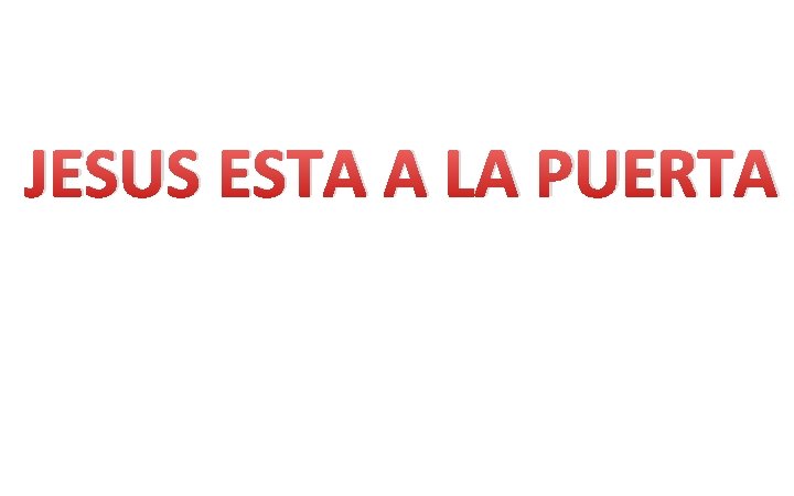 JESUS ESTA A LA PUERTA JESUS ESTA A LA PUERTA