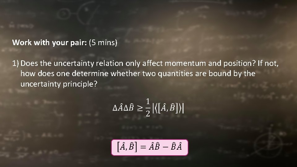 Work with your pair: (5 mins) 1) Does the uncertainty relation only affect momentum