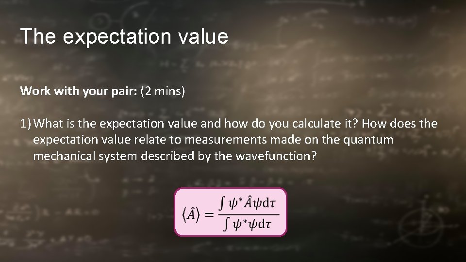 The expectation value Work with your pair: (2 mins) 1) What is the expectation