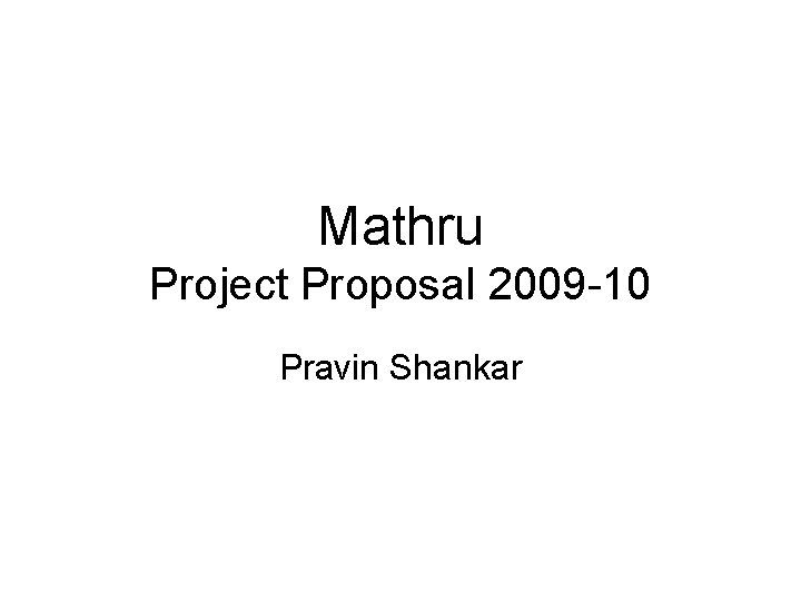 Mathru Project Proposal 2009 -10 Pravin Shankar 
