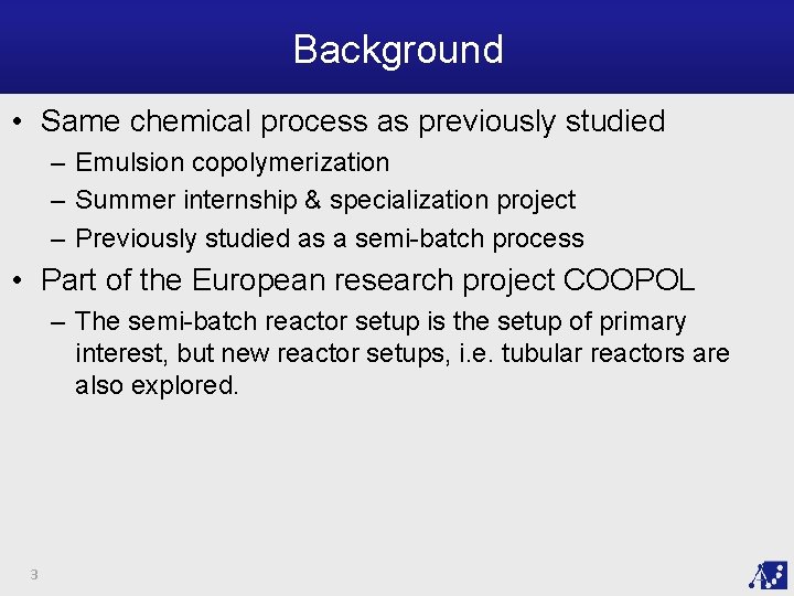 Background • Same chemical process as previously studied – Emulsion copolymerization – Summer internship