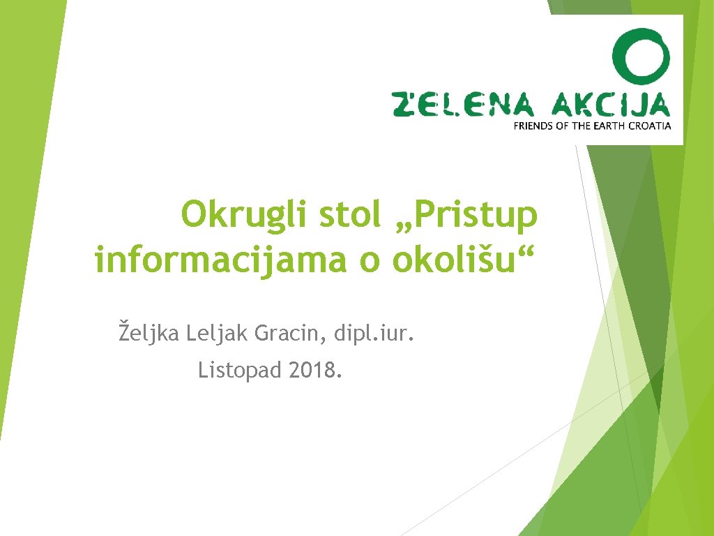 Okrugli stol „Pristup informacijama o okolišu“ Željka Leljak Gracin, dipl. iur. Listopad 2018. 