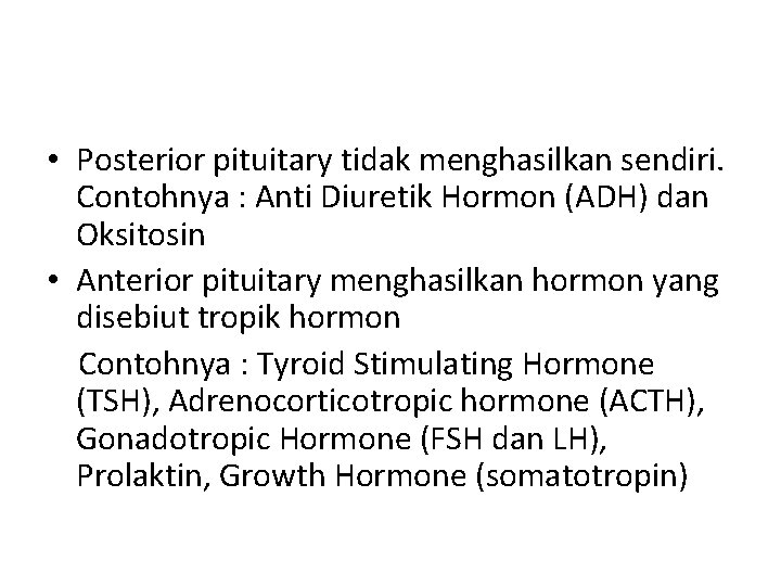  • Posterior pituitary tidak menghasilkan sendiri. Contohnya : Anti Diuretik Hormon (ADH) dan