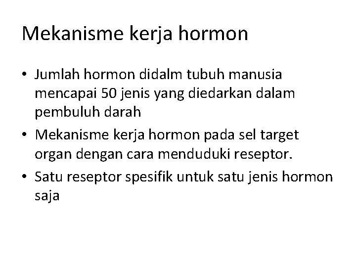 Mekanisme kerja hormon • Jumlah hormon didalm tubuh manusia mencapai 50 jenis yang diedarkan