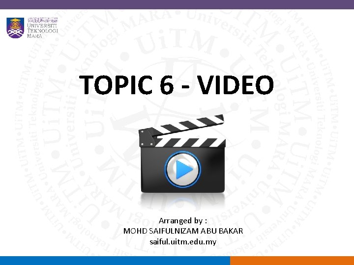 TOPIC 6 - VIDEO Arranged by : MOHD SAIFULNIZAM ABU BAKAR saiful. uitm. edu.