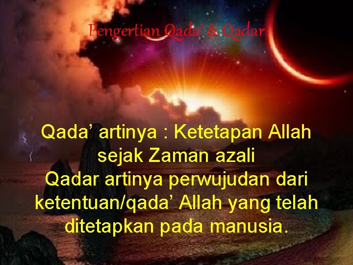 Pengertian Qada’ & Qadar Qada’ artinya : Ketetapan Allah sejak Zaman azali Qadar artinya