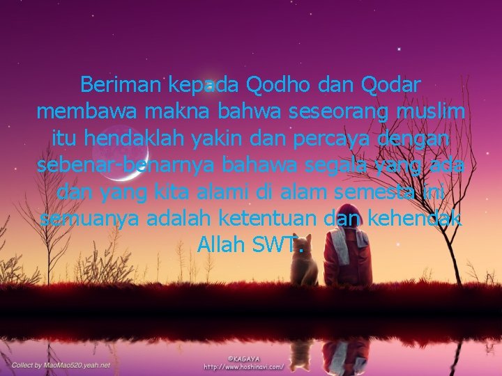 Beriman kepada Qodho dan Qodar membawa makna bahwa seseorang muslim itu hendaklah yakin dan