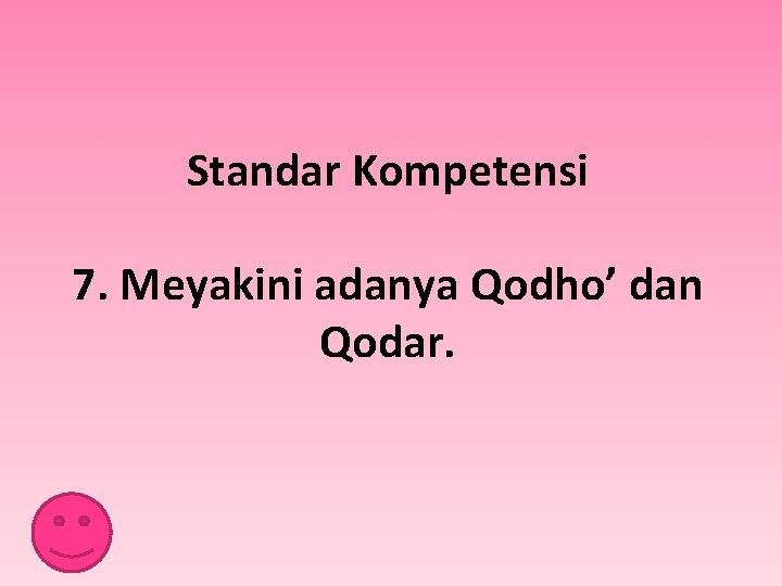 Standar Kompetensi 7. Meyakini adanya Qodho’ dan Qodar. 