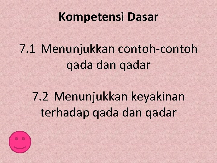 Kompetensi Dasar 7. 1 Menunjukkan contoh-contoh qada dan qadar 7. 2 Menunjukkan keyakinan terhadap