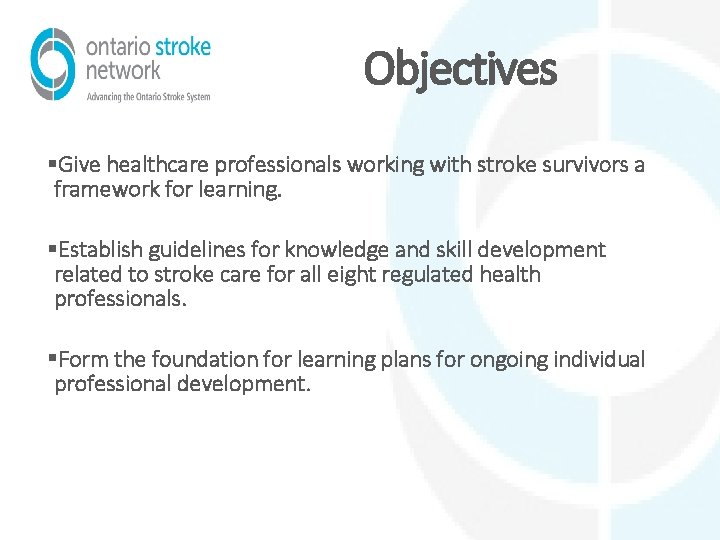 Objectives §Give healthcare professionals working with stroke survivors a framework for learning. §Establish guidelines