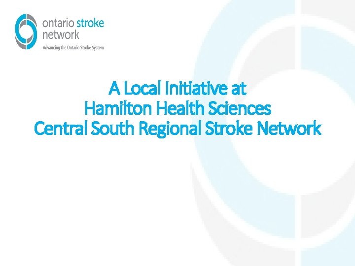 A Local Initiative at Hamilton Health Sciences Central South Regional Stroke Network 