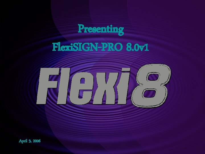 Presenting Flexi. SIGN-PRO 8. 0 v 1 April 3, 2006 