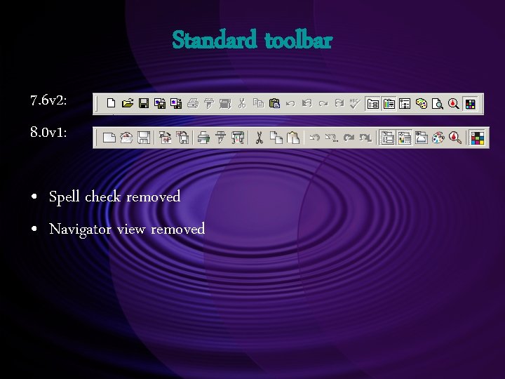Standard toolbar 7. 6 v 2: 8. 0 v 1: • Spell check removed