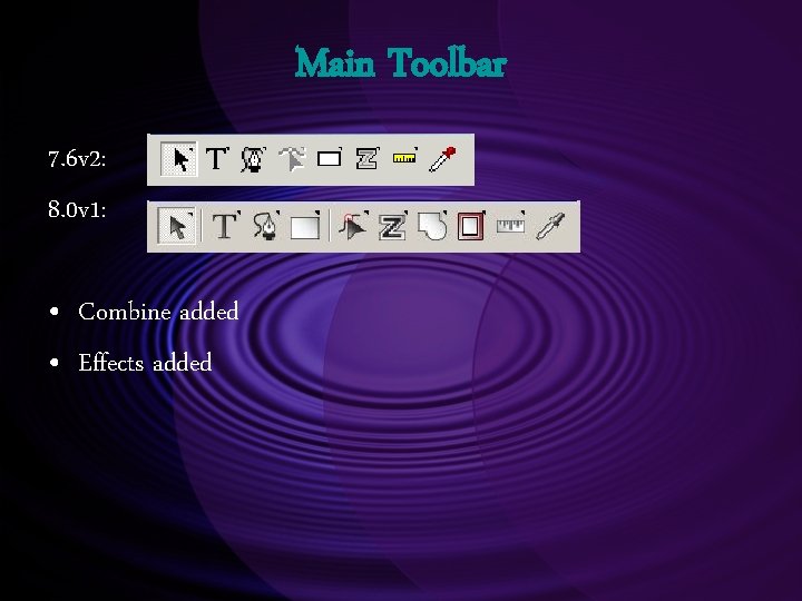 Main Toolbar 7. 6 v 2: 8. 0 v 1: • Combine added •