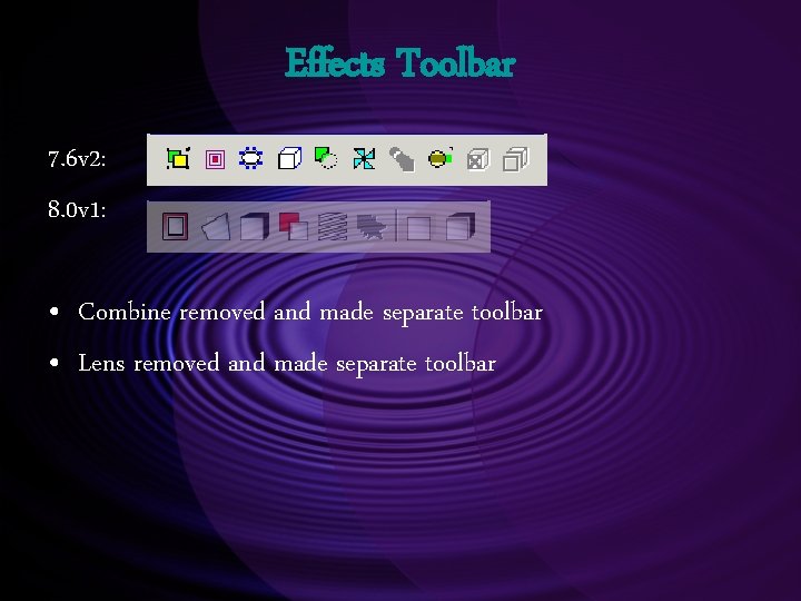 Effects Toolbar 7. 6 v 2: 8. 0 v 1: • Combine removed and