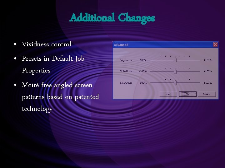 Additional Changes • Vividness control • Presets in Default Job Properties • Moiré free