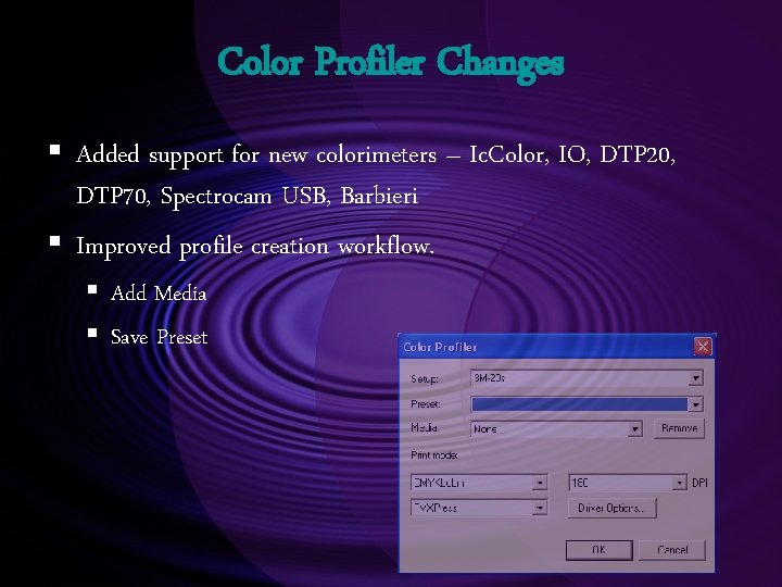 Color Profiler Changes § Added support for new colorimeters – Ic. Color, IO, DTP