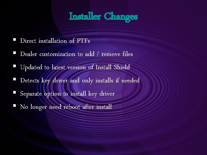 Installer Changes § § § Direct installation of PTFs Dealer customization to add /
