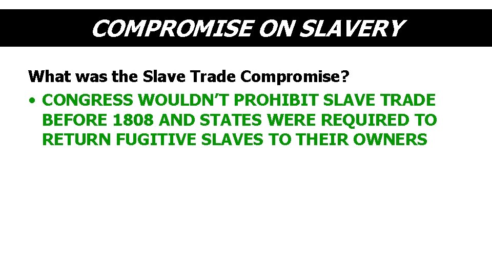 COMPROMISE ON SLAVERY What was the Slave Trade Compromise? • CONGRESS WOULDN’T PROHIBIT SLAVE