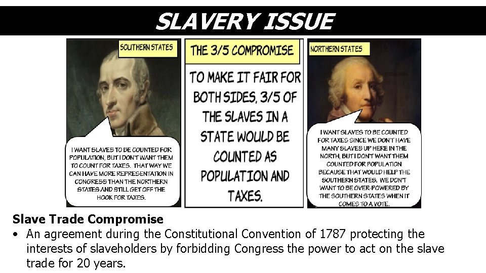 SLAVERY ISSUE Slave Trade Compromise • An agreement during the Constitutional Convention of 1787
