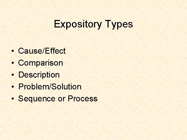 Expository Types • • • Cause/Effect Comparison Description Problem/Solution Sequence or Process 