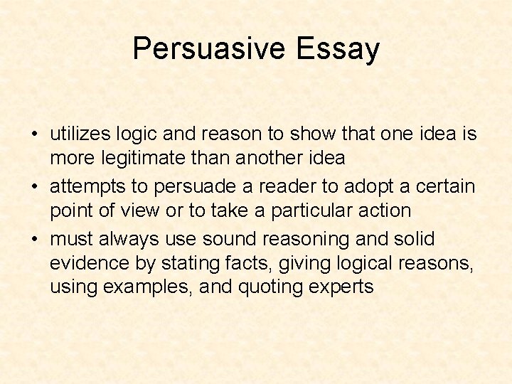 Persuasive Essay • utilizes logic and reason to show that one idea is more