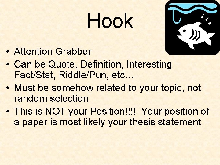 Hook • Attention Grabber • Can be Quote, Definition, Interesting Fact/Stat, Riddle/Pun, etc… •