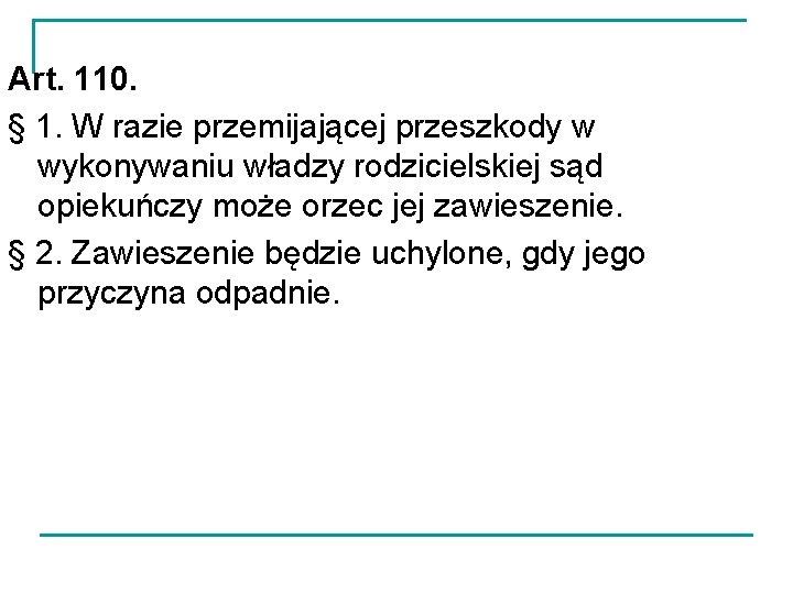 Art. 110. § 1. W razie przemijającej przeszkody w wykonywaniu władzy rodzicielskiej sąd opiekuńczy Art. 110. § 1. W razie przemijającej przeszkody w wykonywaniu władzy rodzicielskiej sąd opiekuńczy