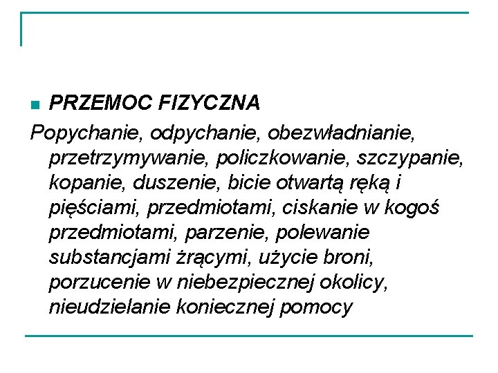 PRZEMOC FIZYCZNA Popychanie, odpychanie, obezwładnianie, przetrzymywanie, policzkowanie, szczypanie, kopanie, duszenie, bicie otwartą ręką i