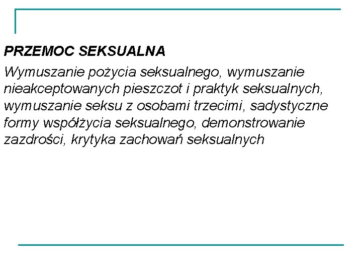 PRZEMOC SEKSUALNA Wymuszanie pożycia seksualnego, wymuszanie nieakceptowanych pieszczot i praktyk seksualnych, wymuszanie seksu z