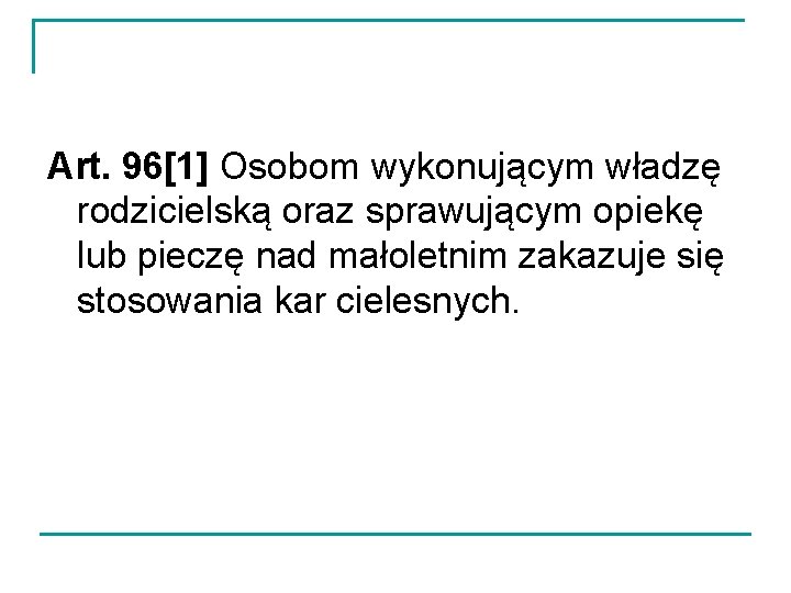 Art. 96[1] Osobom wykonującym władzę rodzicielską oraz sprawującym opiekę lub pieczę nad małoletnim zakazuje